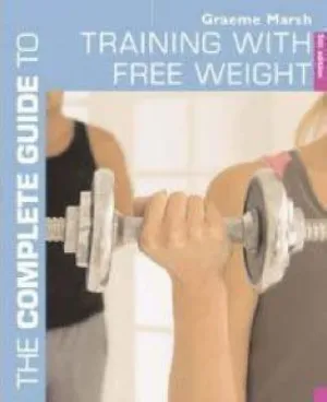 Graeme Marsh: The Complete Guide to Training with Free Weights [2008] paperback